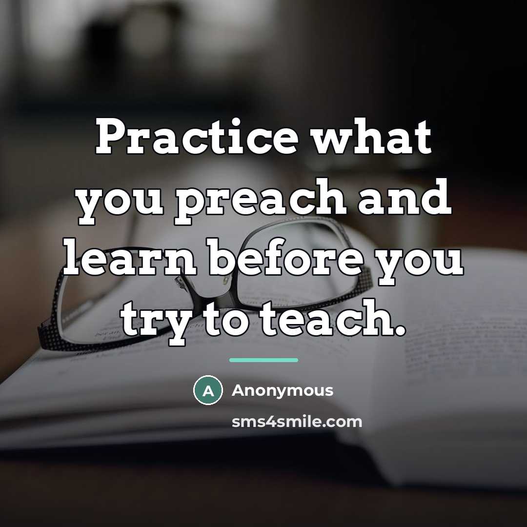 “Practice what you preach and learn before you try to…” quote by Anonymous