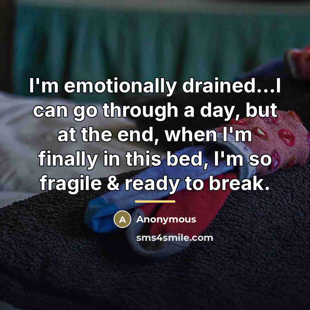 “I'm emotionally drained...I can go through a day, but at…” quote by Anonymous