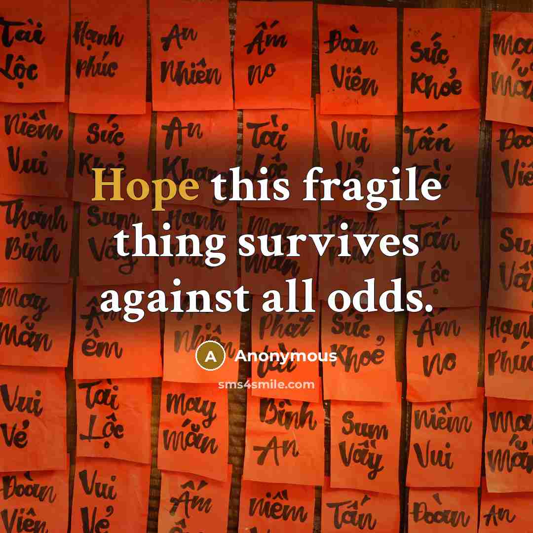 “Hope this fragile thing survives against all odds.” quote by Anonymous