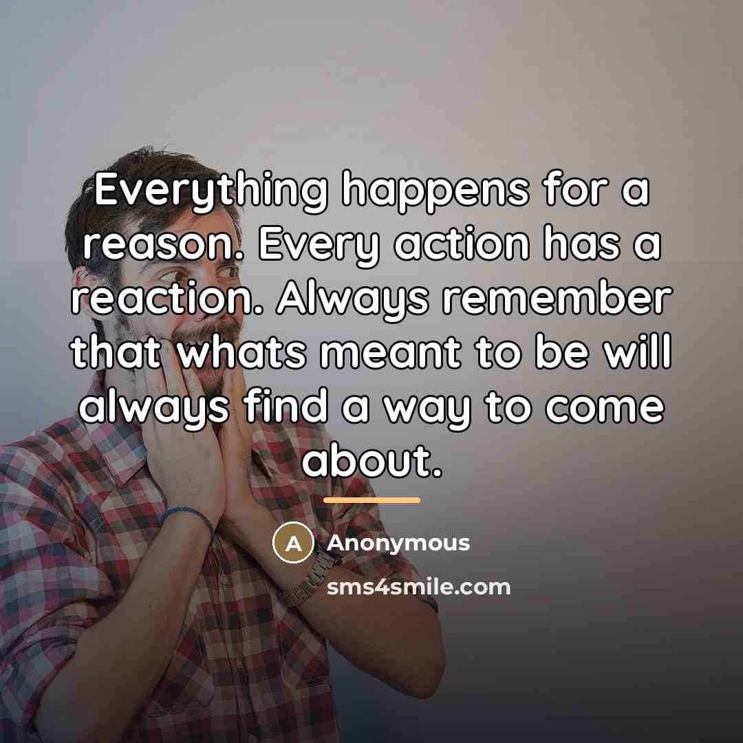 “Everything happens for a reason. Every action has a reaction.…” quote by Anonymous