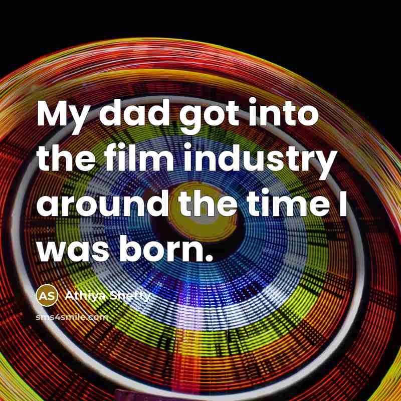 “My dad got into the film industry around the time…” quote by Athiya Shetty