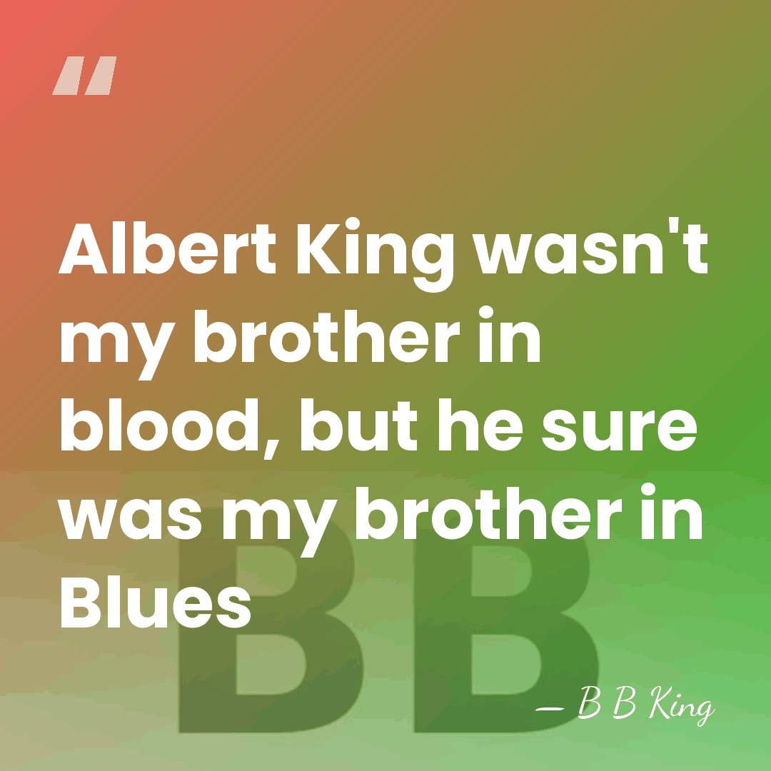 Albert King wasn't my brother in blood, but he sure was my&hellip; - B B King