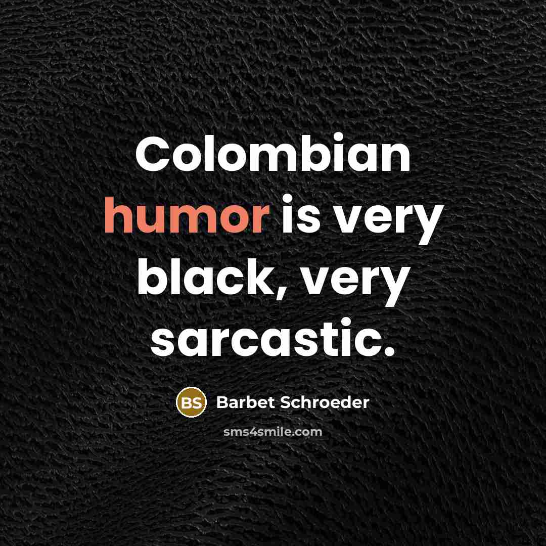 “Colombian humor is very black, very sarcastic.…” quote by Barbet Schroeder