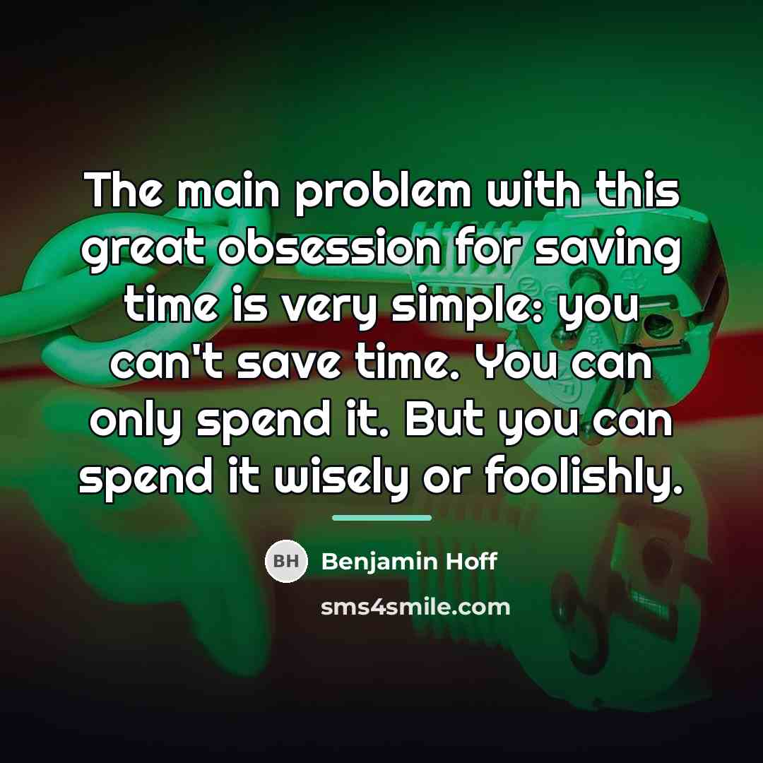 “The main problem with this great obsession for saving time…” quote by Benjamin Hoff