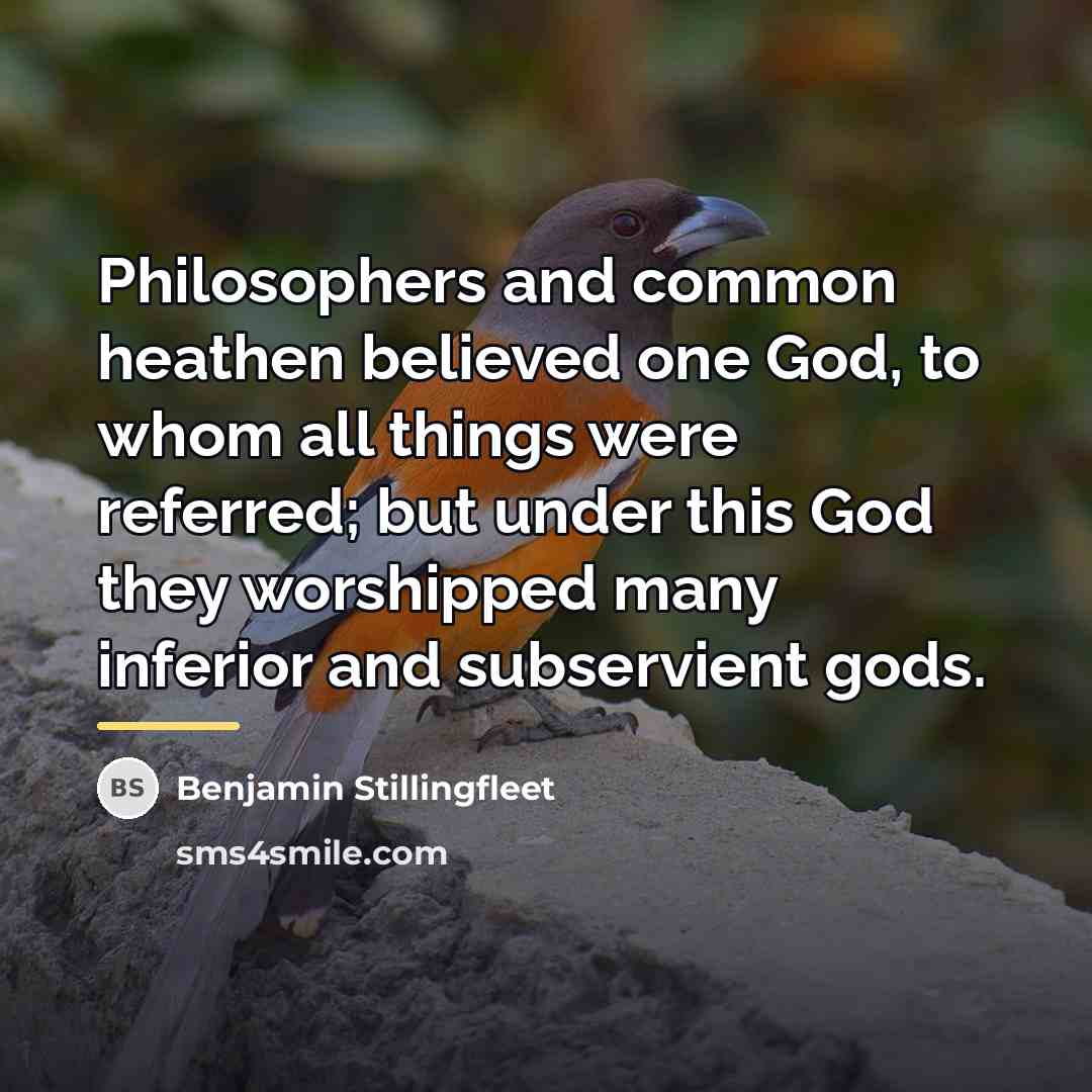 “Philosophers and common heathen believed one God, to whom all…” quote by Benjamin Stillingfleet