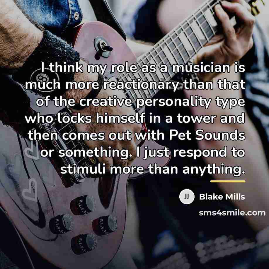 “I think my role as a musician is much more…” quote by Blake Mills