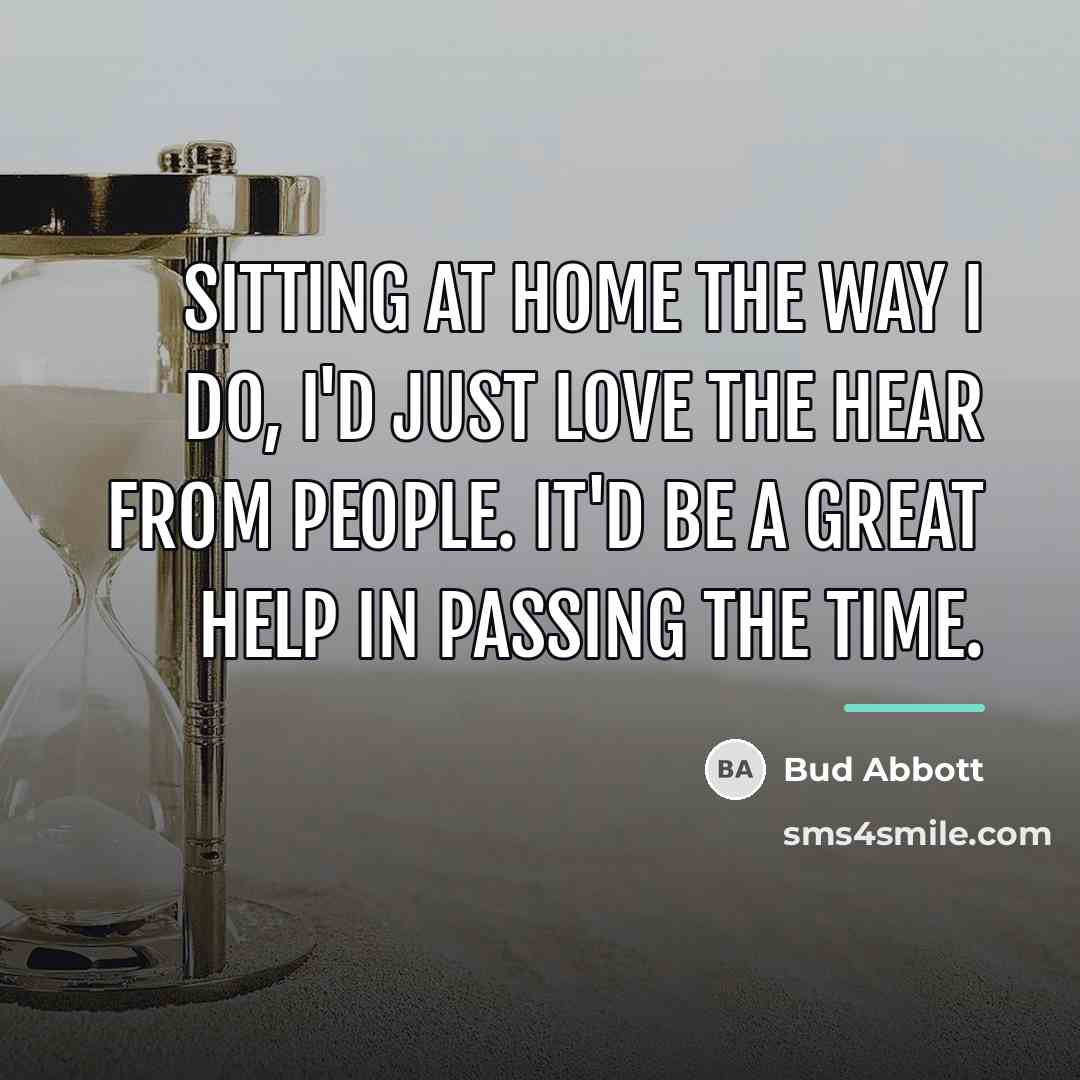 “Sitting at home the way I do, I'd just love…” quote by Bud Abbott
