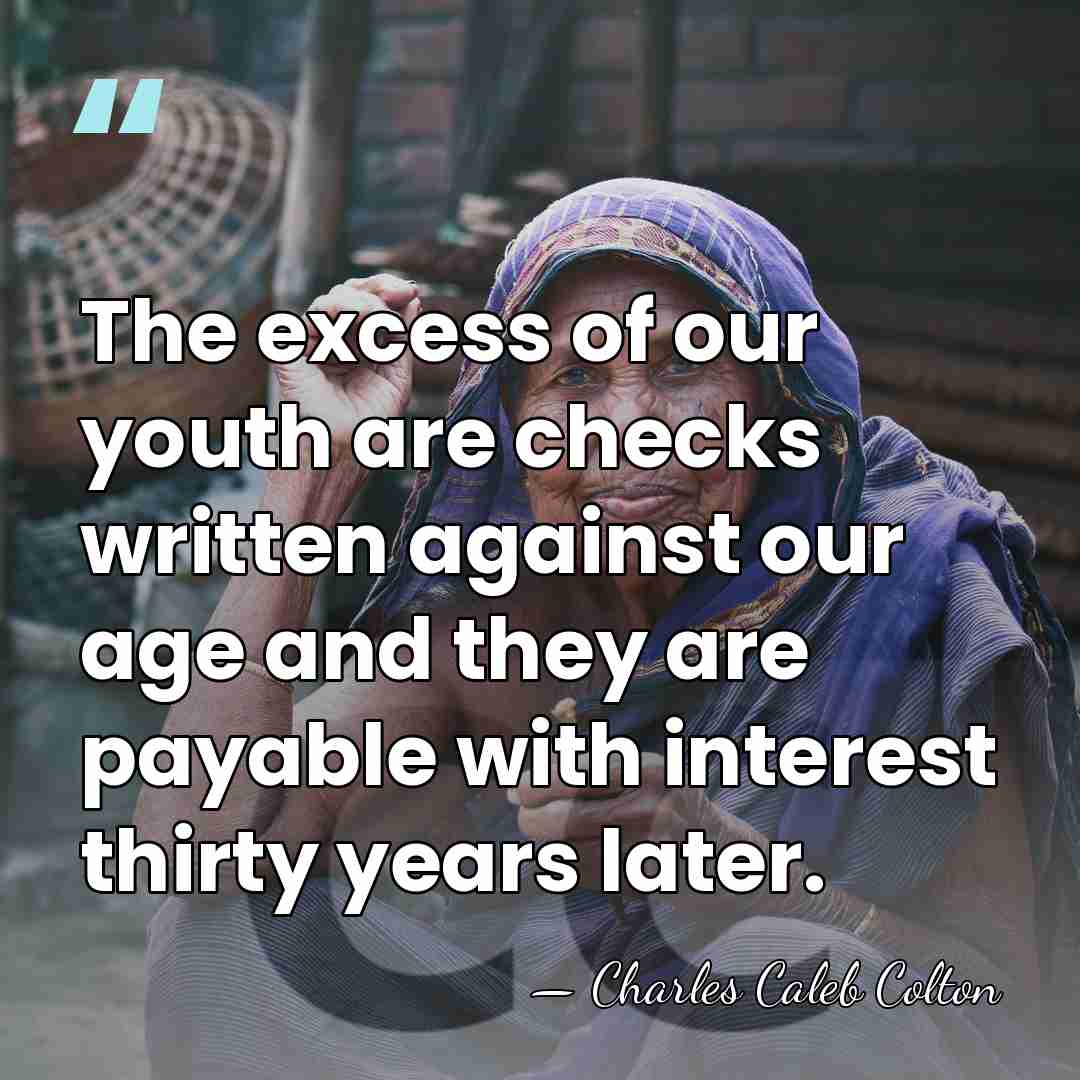 The excess of our youth are checks written against our age and&hellip; - Charles Caleb Colton