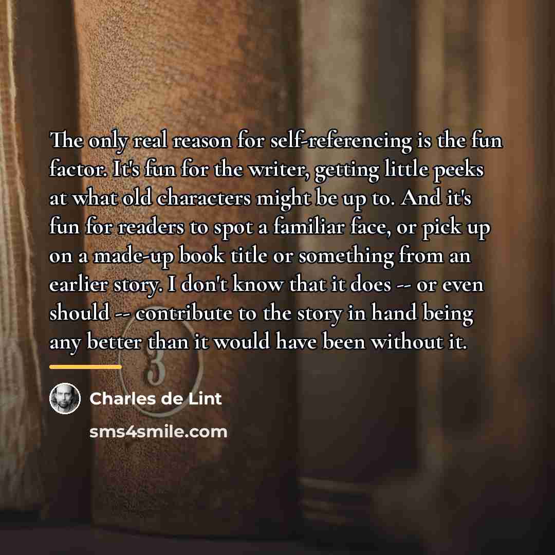 “The only real reason for self-referencing is the fun factor.…” quote by Charles de Lint