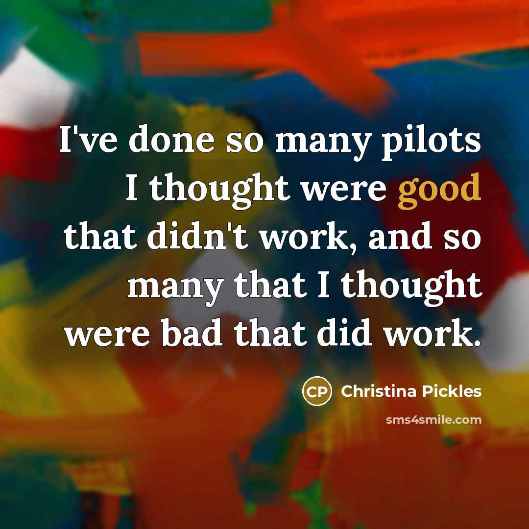 “I've done so many pilots I thought were good that…” quote by Christina Pickles