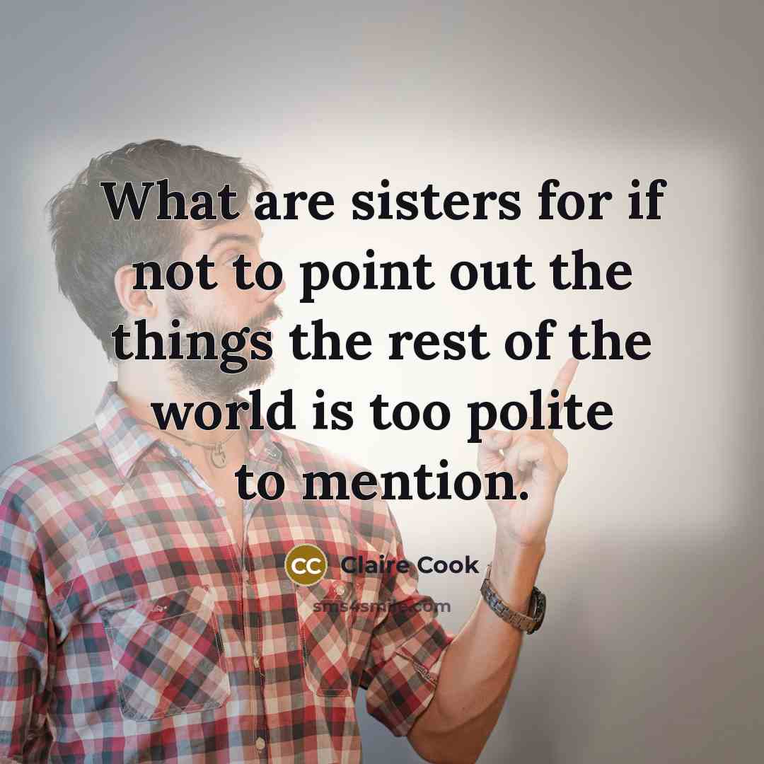 “What are sisters for if not to point out the…” quote by Claire Cook