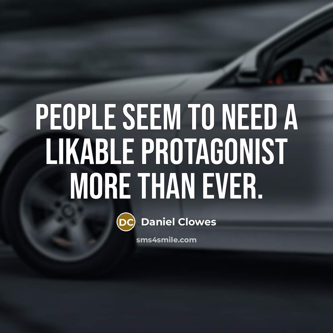 “People seem to need a likable protagonist more than ever.…” quote by Daniel Clowes
