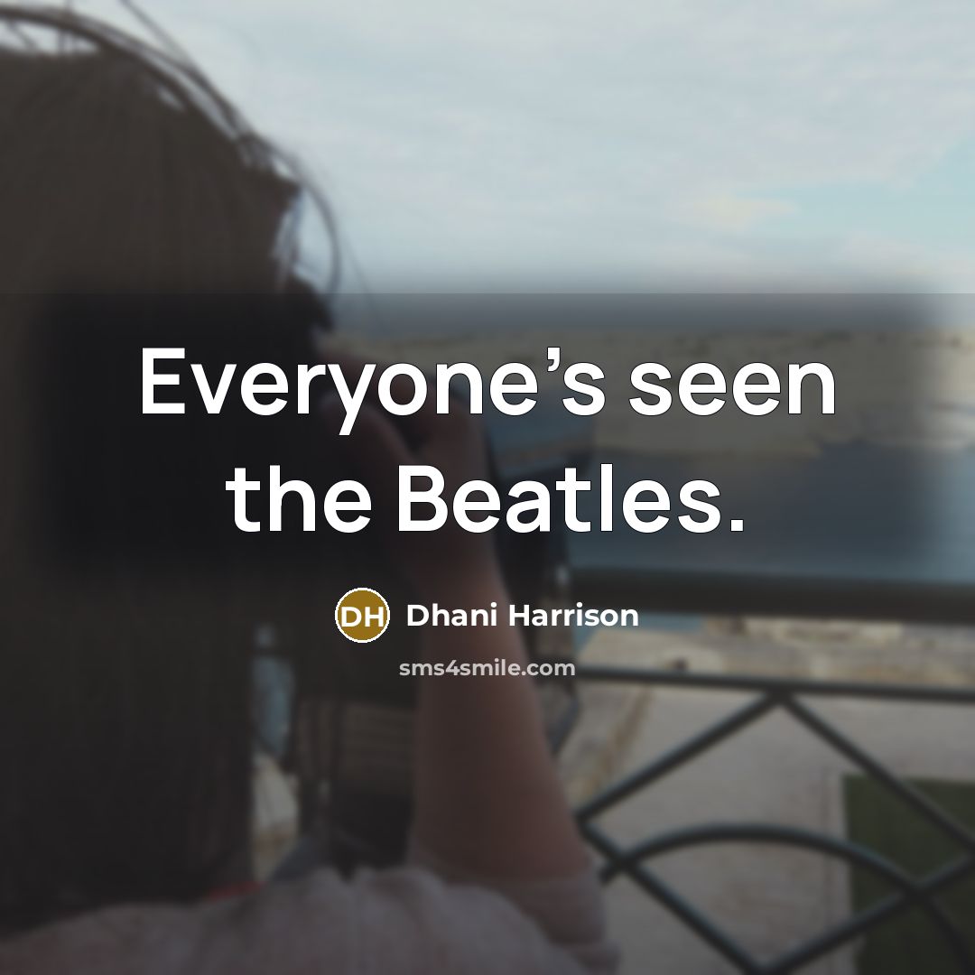 “Everyone's seen the Beatles.” quote by Dhani Harrison