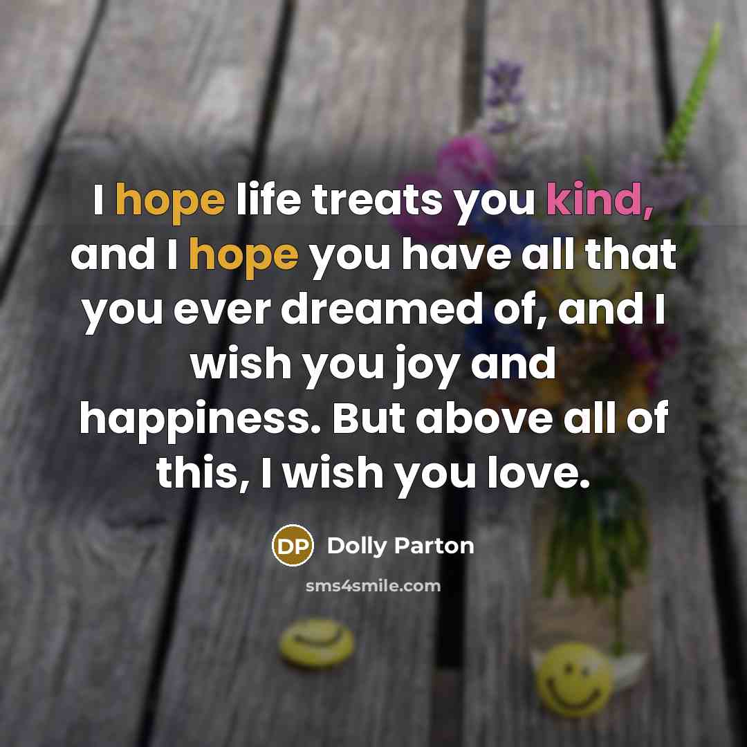 “I hope life treats you kind, and I hope you…” quote by Dolly Parton