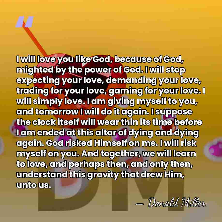I will love you like God, because of God, mighted by the&hellip; - Donald Miller