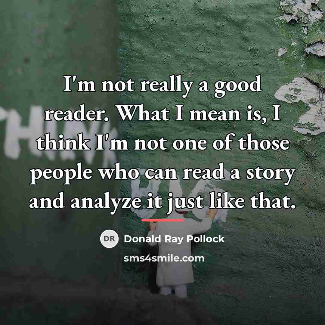 “I'm not really a good reader. What I mean is,…” quote by Donald Ray Pollock