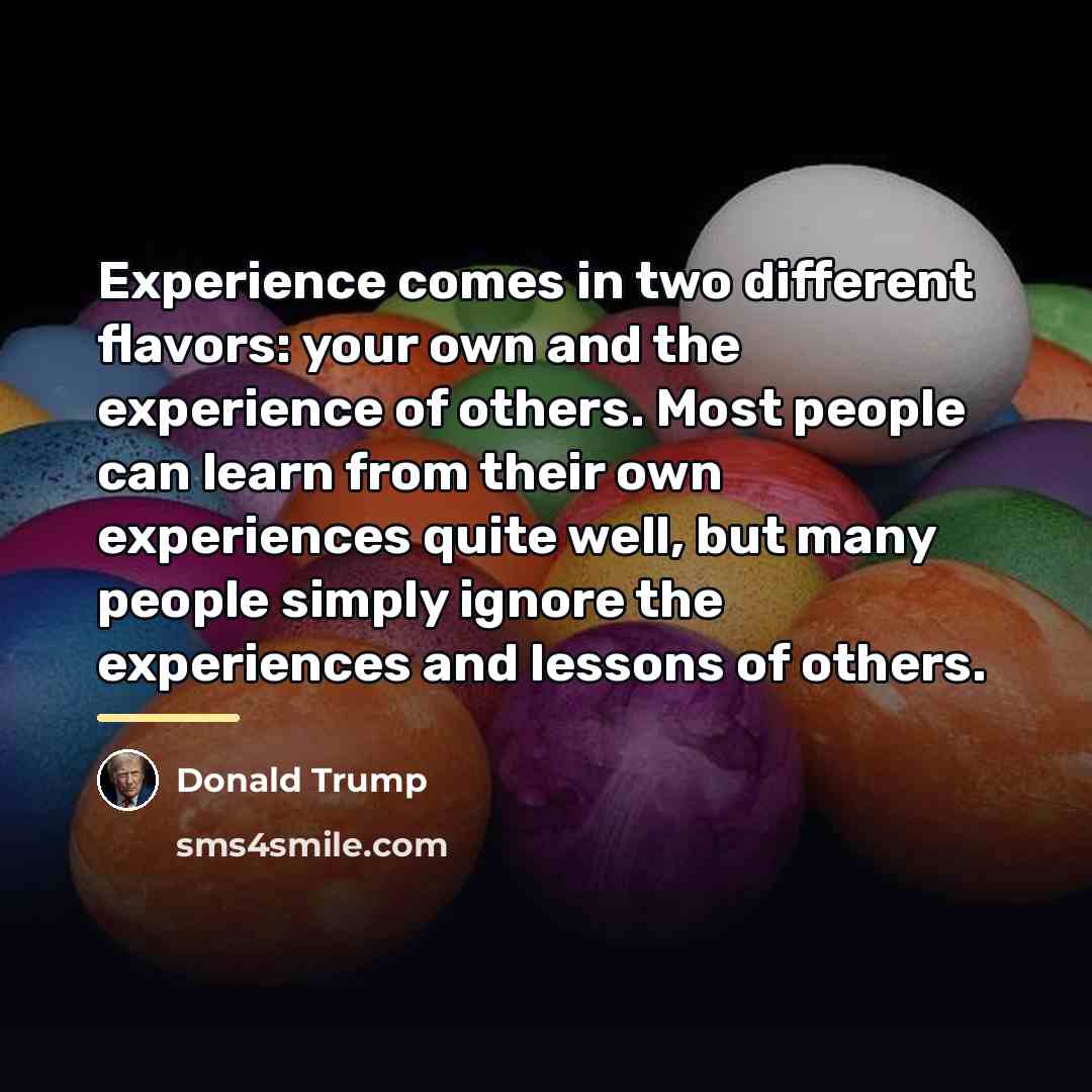 “Experience comes in two different flavors: your own and the…” quote by Donald Trump