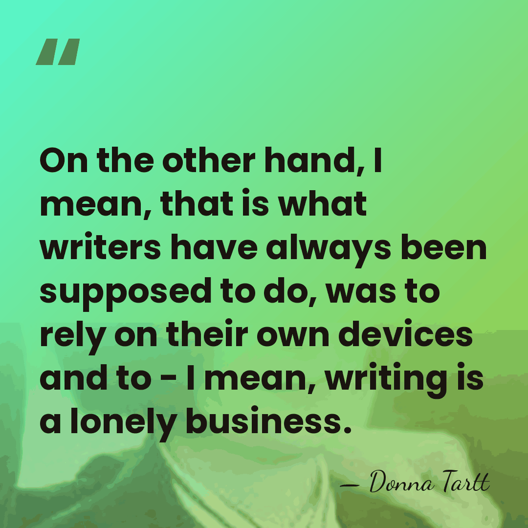 On the other hand, I mean, that is what writers have always&hellip; - Donna Tartt