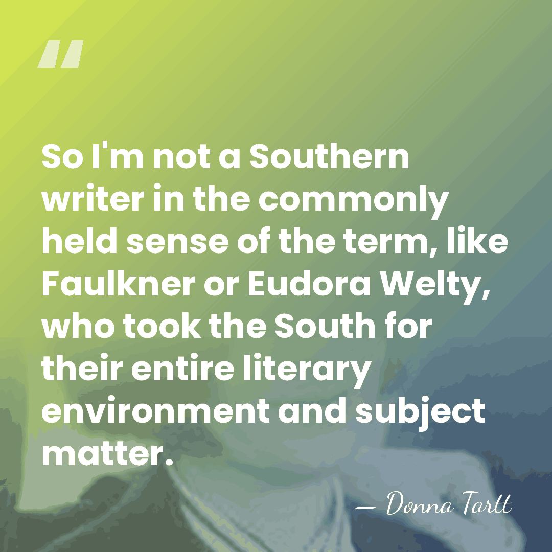 So I'm not a Southern writer in the commonly held sense of&hellip; - Donna Tartt