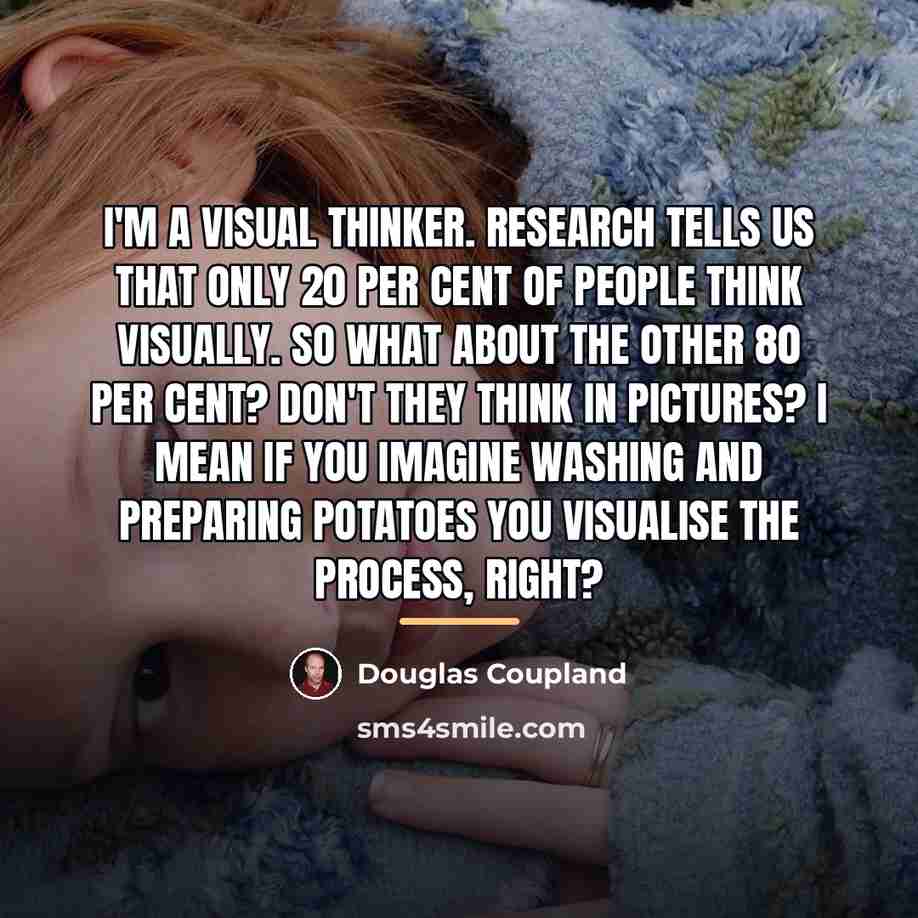 “I'm a visual thinker. Research tells us that only 20…” quote by Douglas Coupland