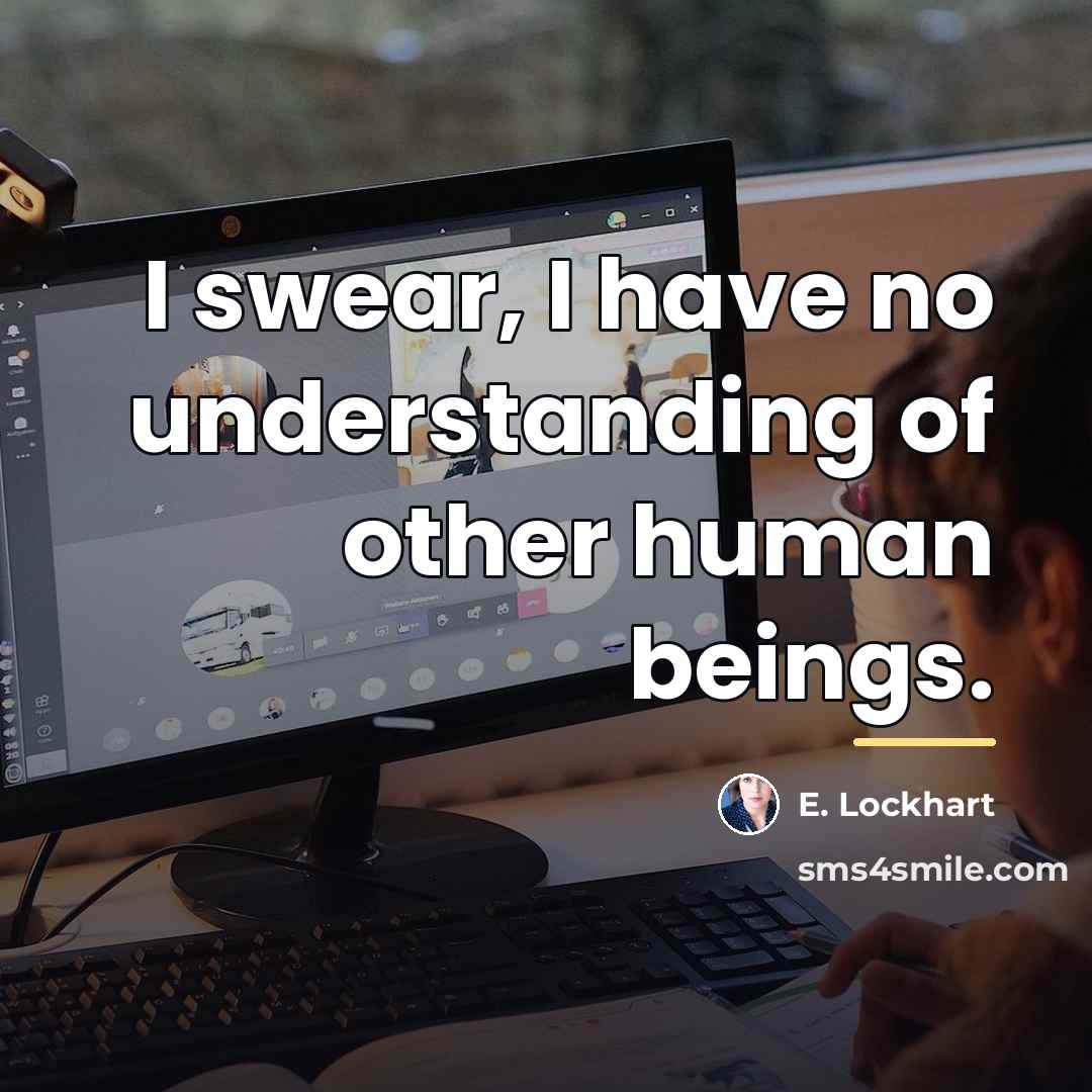 “I swear, I have no understanding of other human beings.…” quote by E. Lockhart
