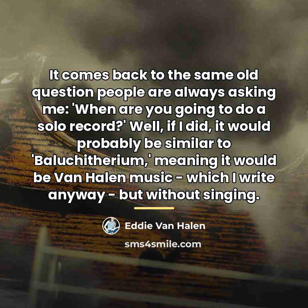 “It comes back to the same old question people are…” quote by Eddie Van Halen