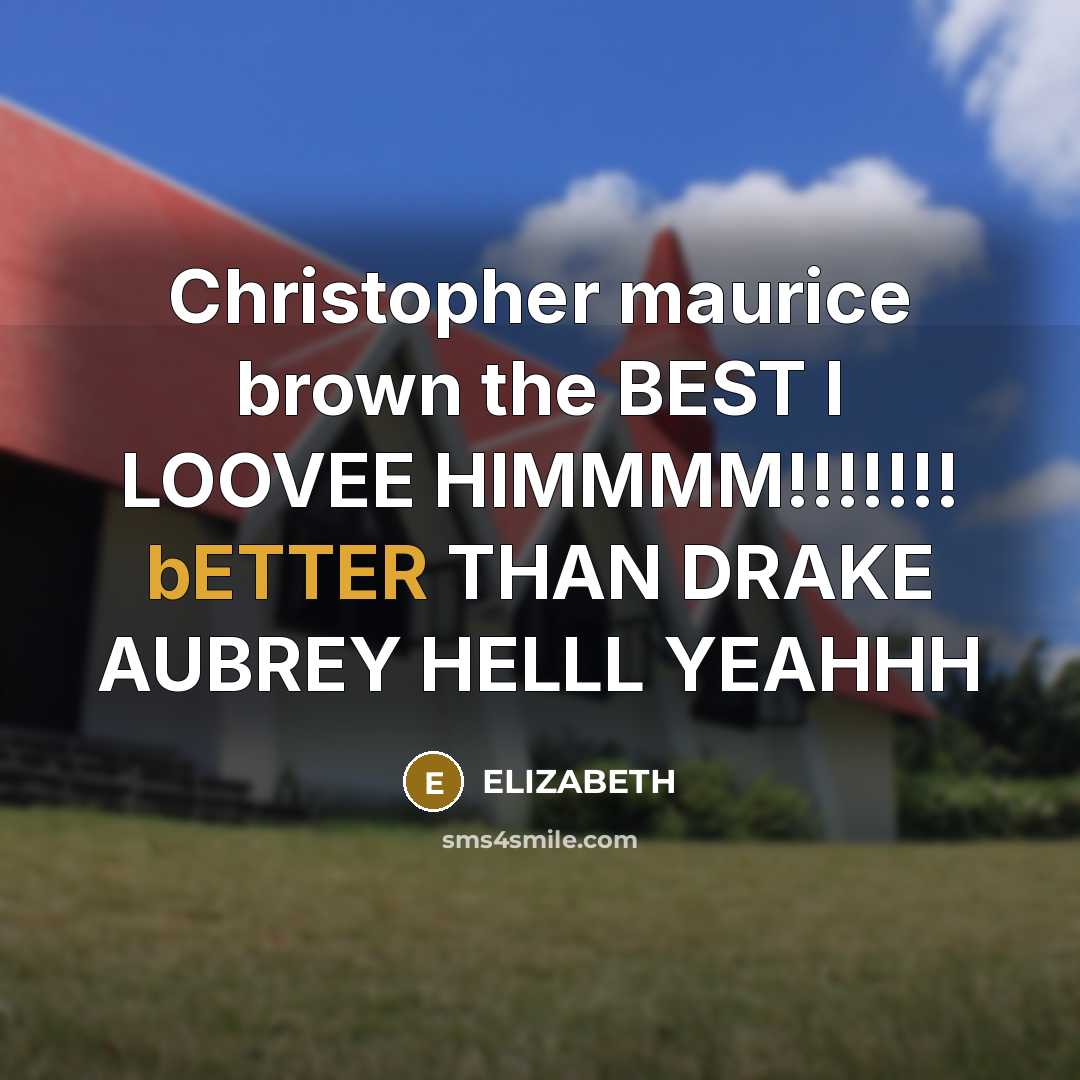 “Christopher maurice brown the BEST I LOOVEE HIMMMM!!!!!!! bETTER THAN DRAKE AUBREY HELLL YEAHHH” quote by ELIZABETH