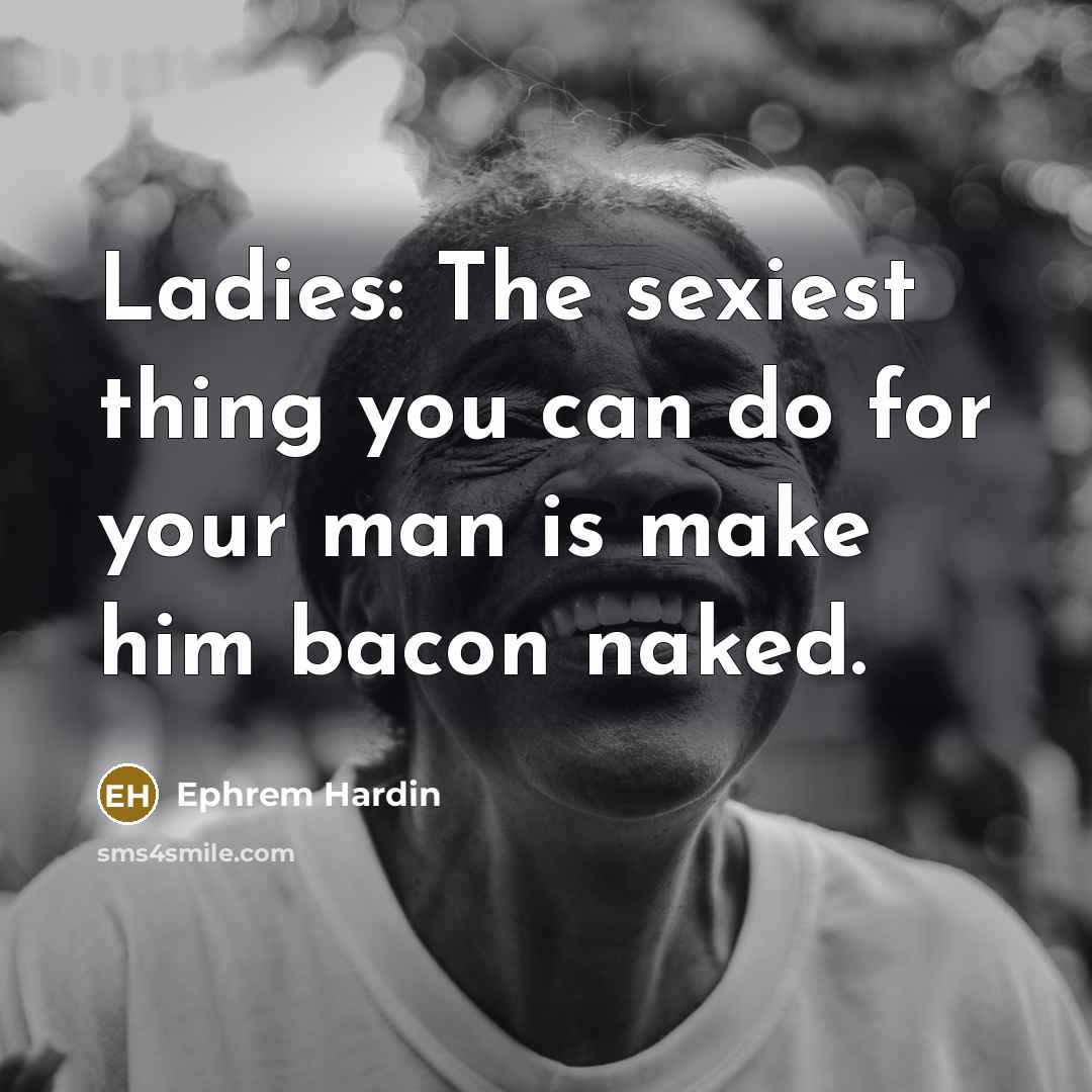 “Ladies: The sexiest thing you can do for your man…” quote by Ephrem Hardin