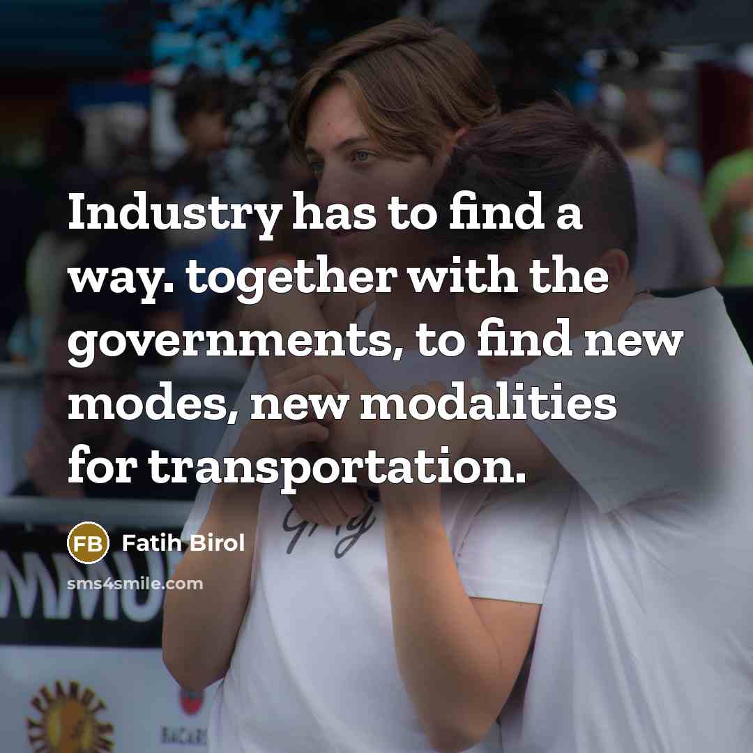 “Industry has to find a way. together with the governments,…” quote by Fatih Birol