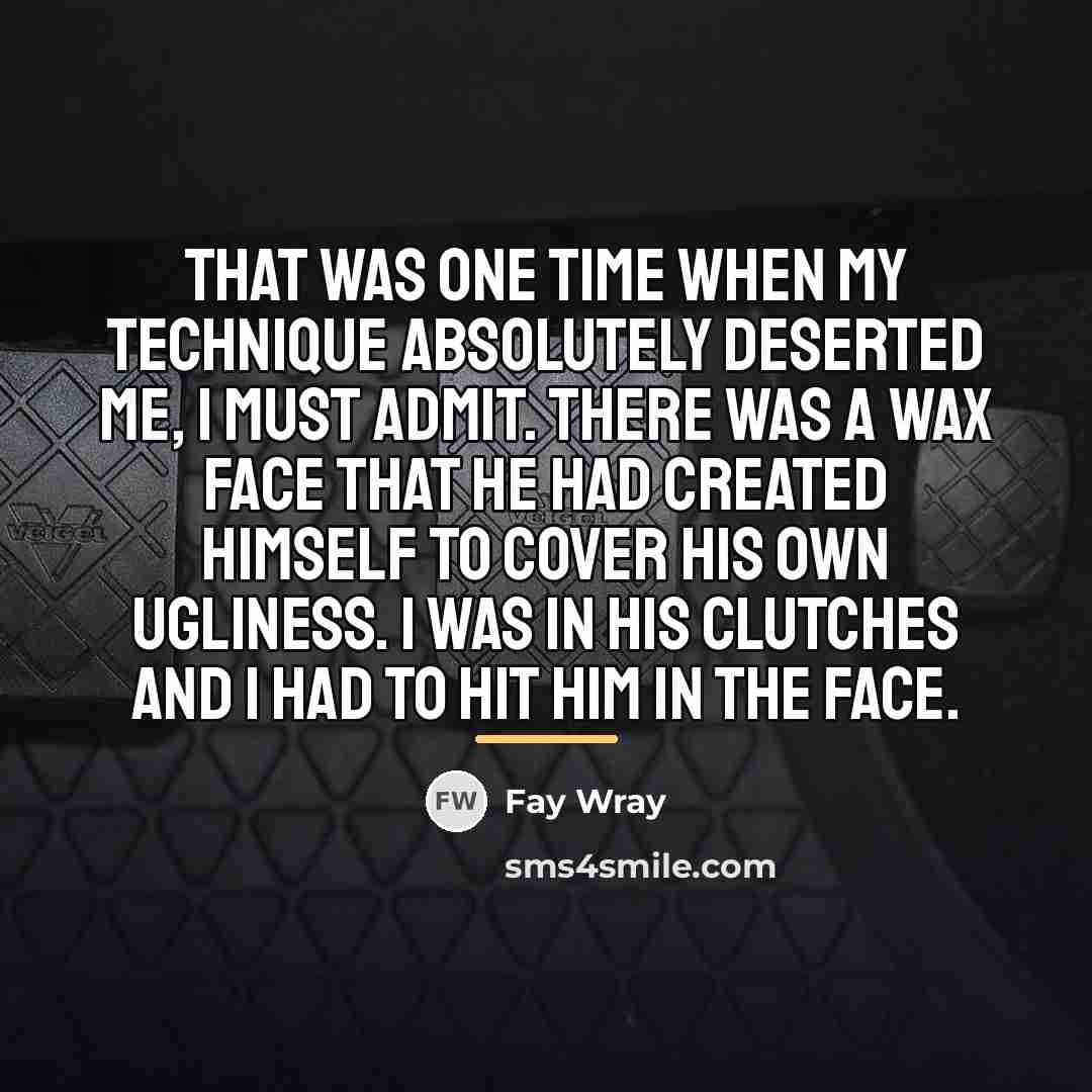 “That was one time when my technique absolutely deserted me,…” quote by Fay Wray