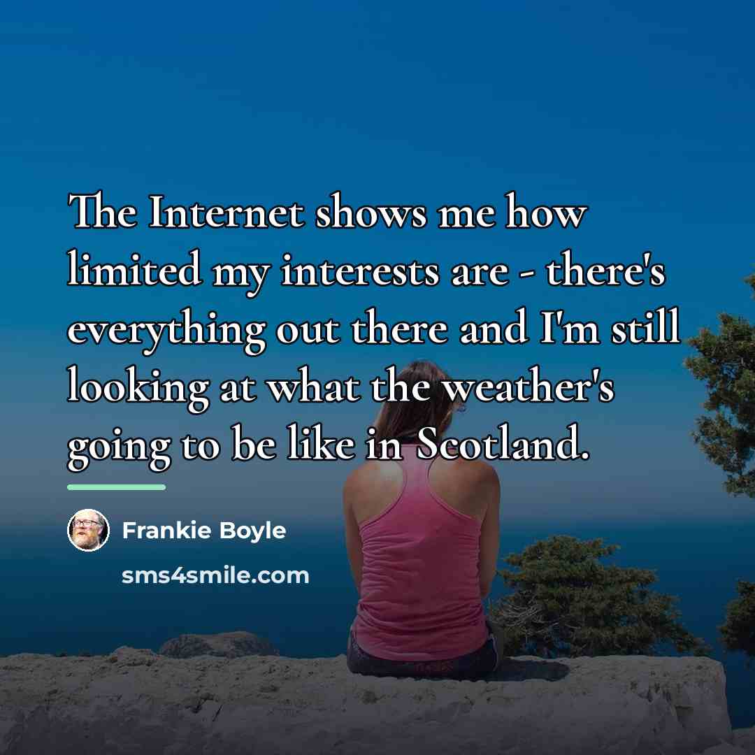 “The Internet shows me how limited my interests are -…” quote by Frankie Boyle