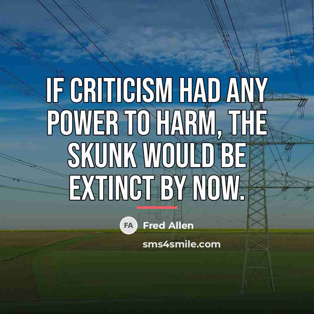 “If criticism had any power to harm, the skunk would…” quote by Fred Allen