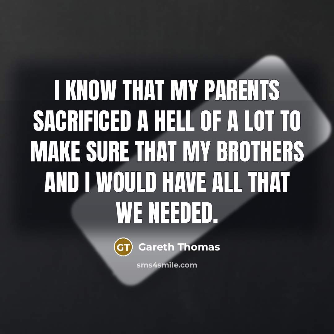 “I know that my parents sacrificed a hell of a…” quote by Gareth Thomas