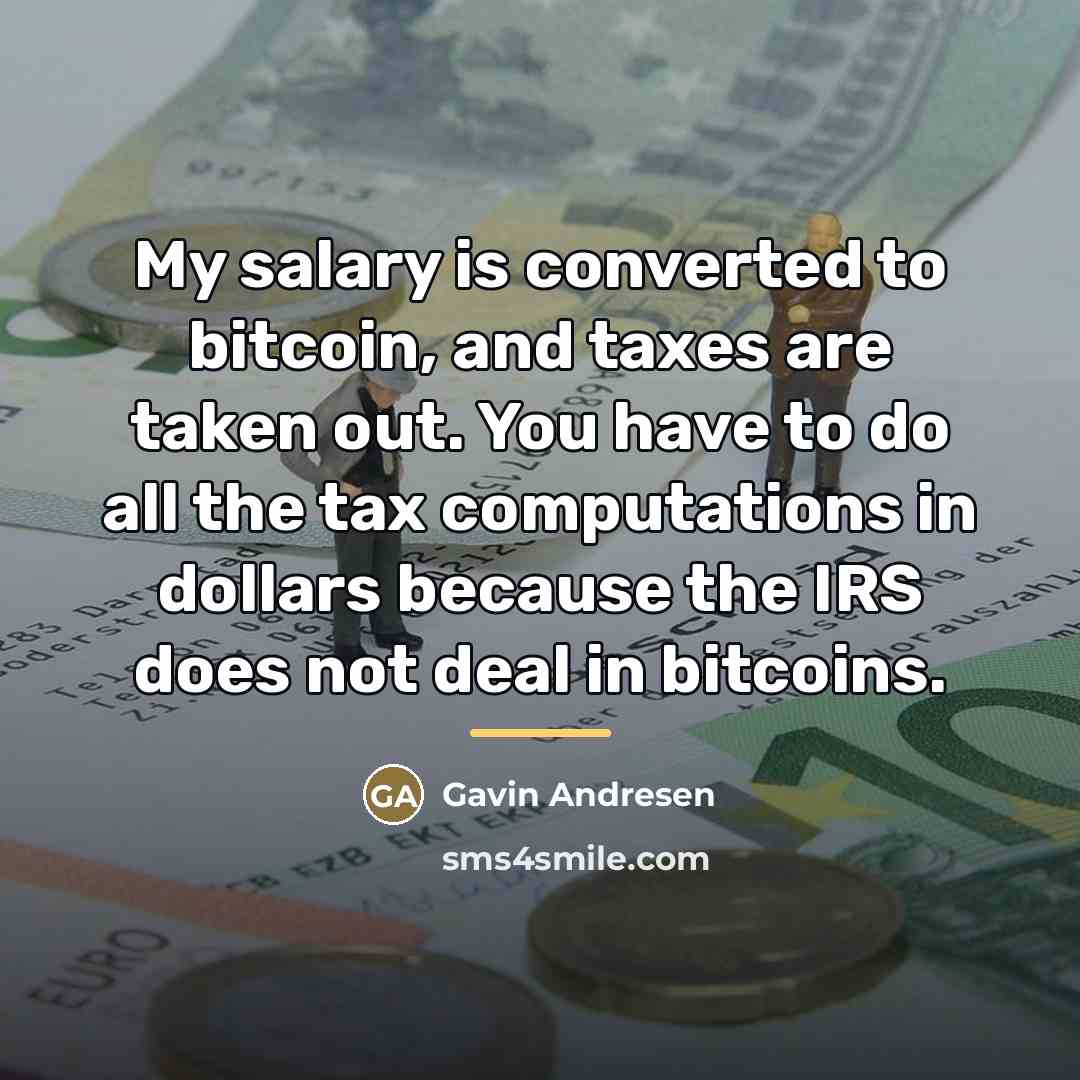 “My salary is converted to bitcoin, and taxes are taken…” quote by Gavin Andresen