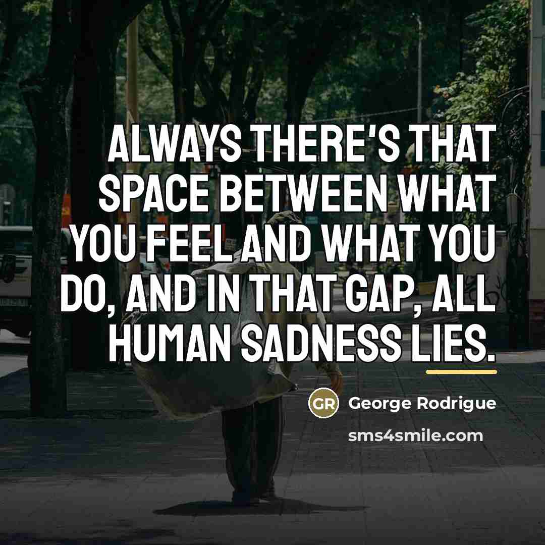 “Always there's that space between what you feel and what…” quote by George Rodrigue
