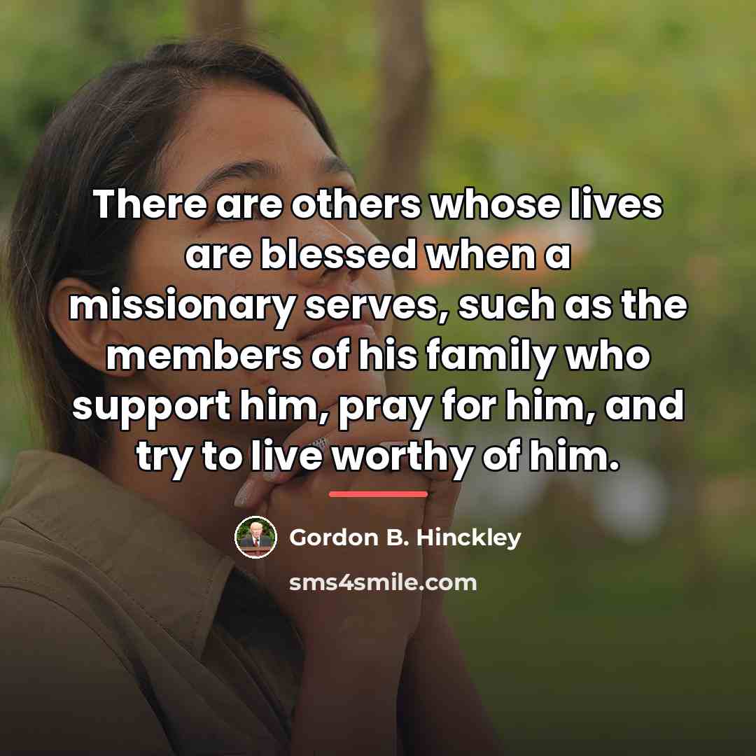 “There are others whose lives are blessed when a missionary…” quote by Gordon B. Hinckley