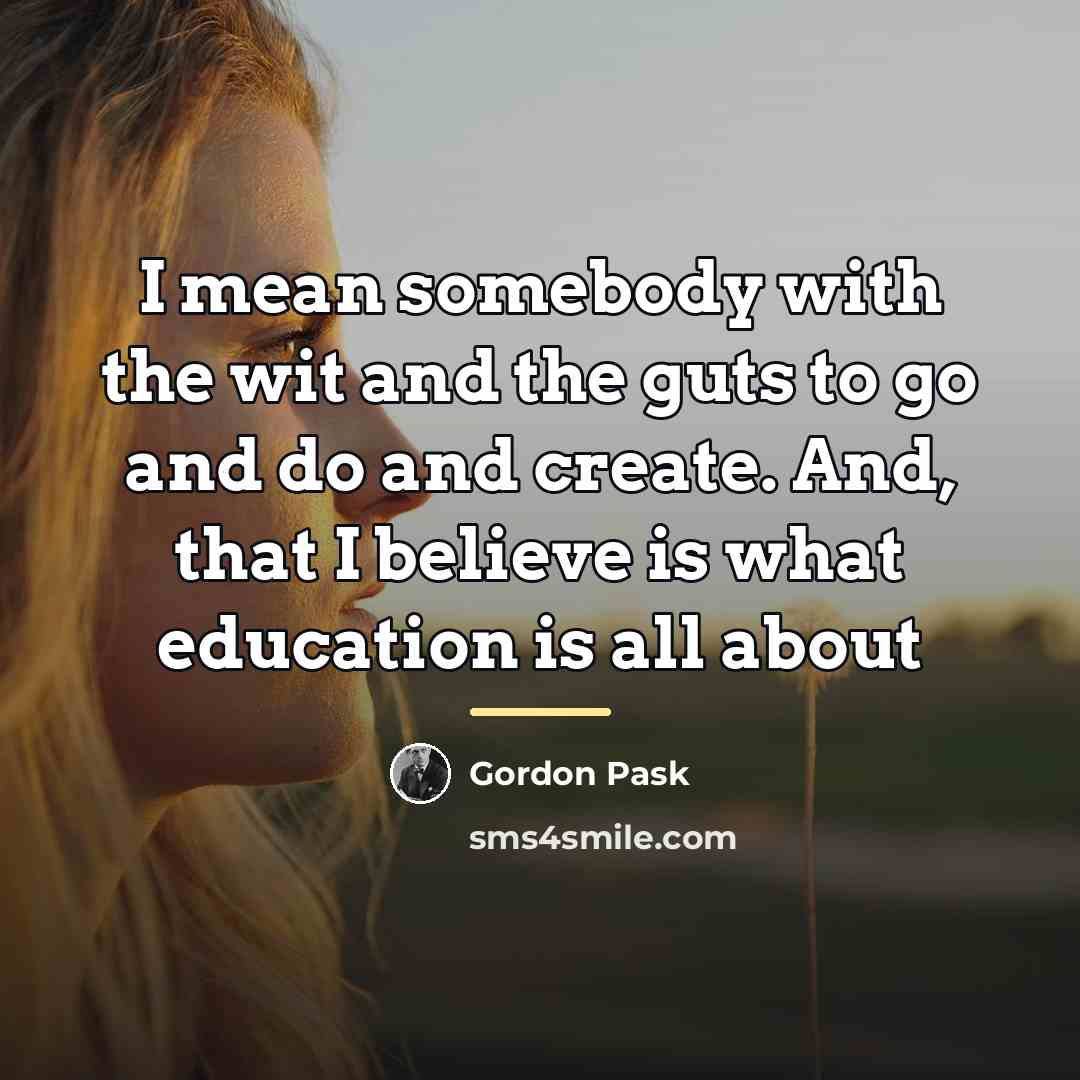 “I mean somebody with the wit and the guts to…” quote by Gordon Pask