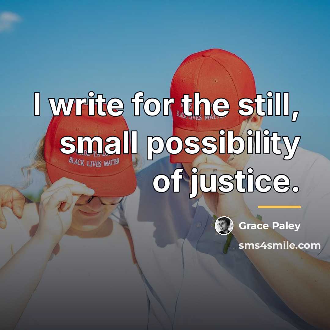 “I write for the still, small possibility of justice.…” quote by Grace Paley