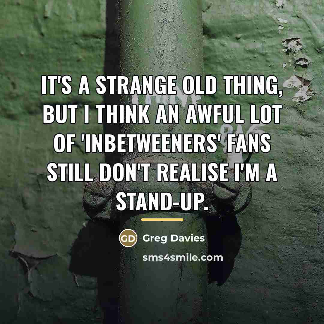 “It's a strange old thing, but I think an awful…” quote by Greg Davies