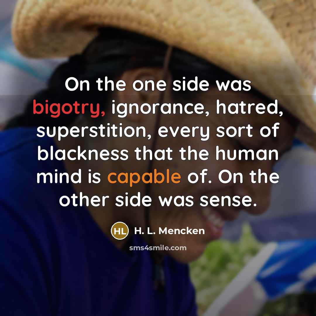“On the one side was bigotry, ignorance, hatred, superstition, every…” quote by H. L. Mencken