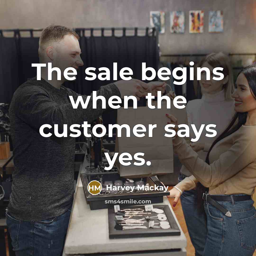 “The sale begins when the customer says yes.…” quote by Harvey Mackay