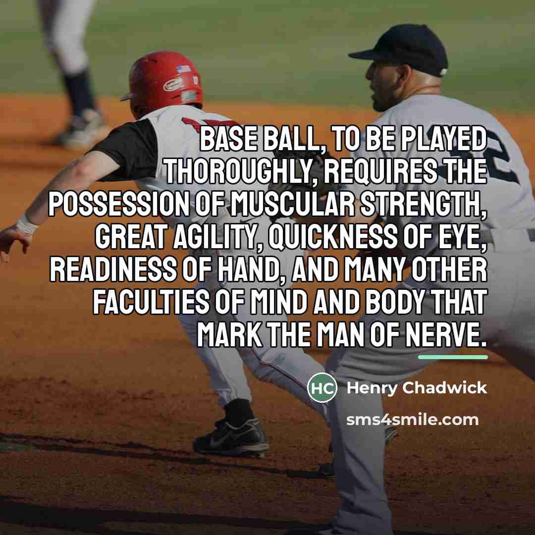 “Base Ball, to be played thoroughly, requires the possession of…” quote by Henry Chadwick