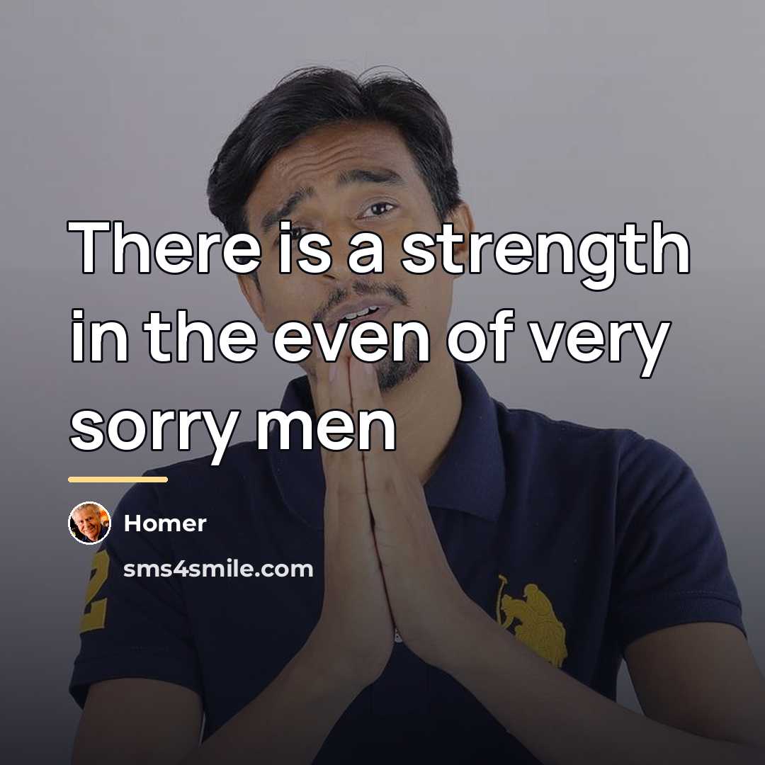 “There is a strength in the even of very sorry…” quote by Homer