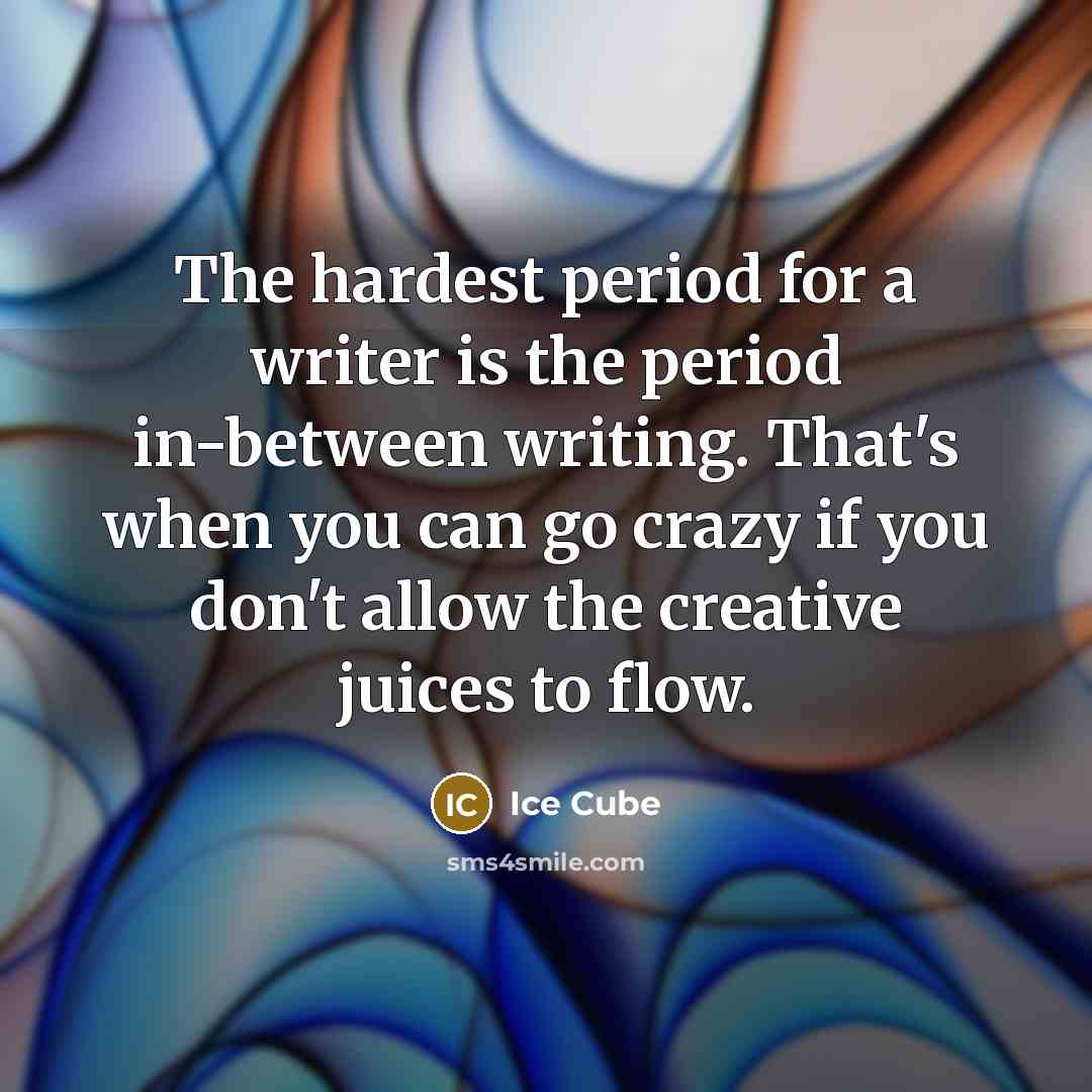 “The hardest period for a writer is the period in-between…” quote by Ice Cube