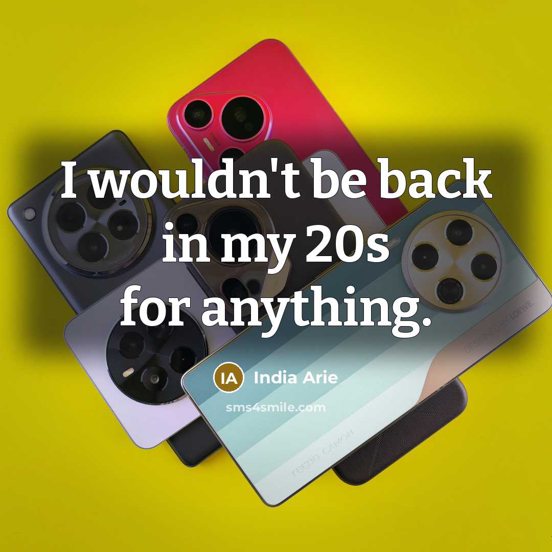 “I wouldn't be back in my 20s for anything.…” quote by India Arie
