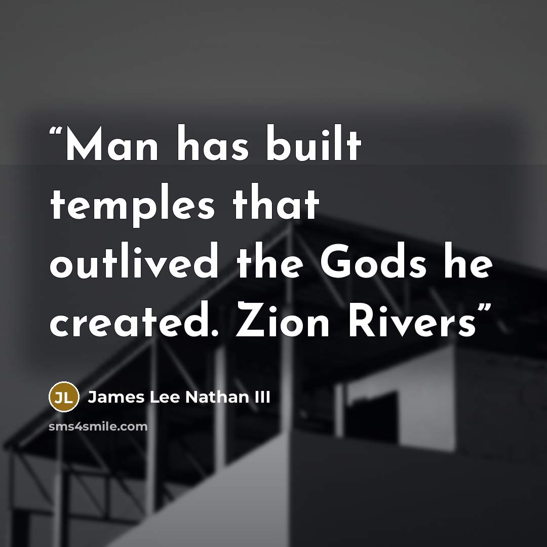 “Man has built temples that outlived the Gods he created. Zion Rivers” quote by James Lee Nathan III