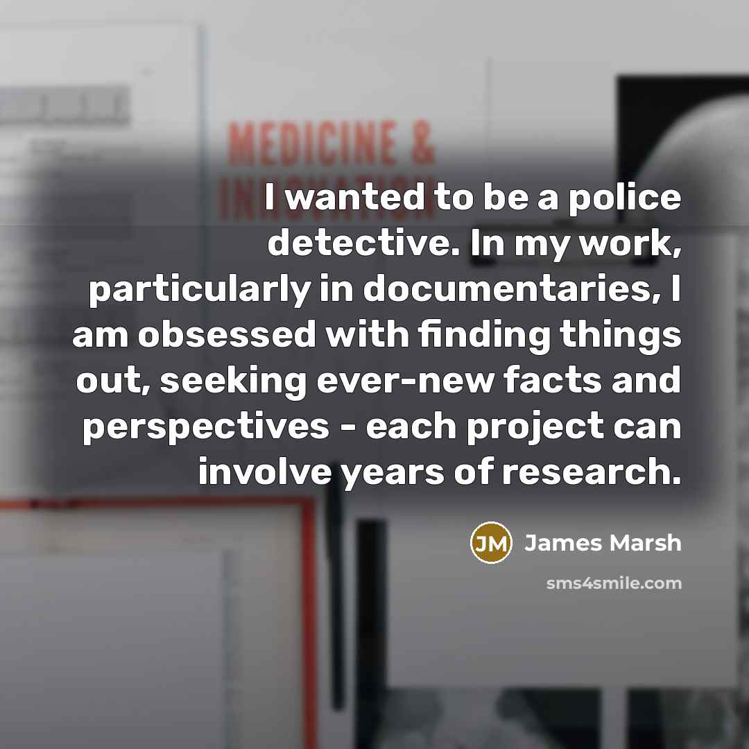 “I wanted to be a police detective. In my work,…” quote by James Marsh