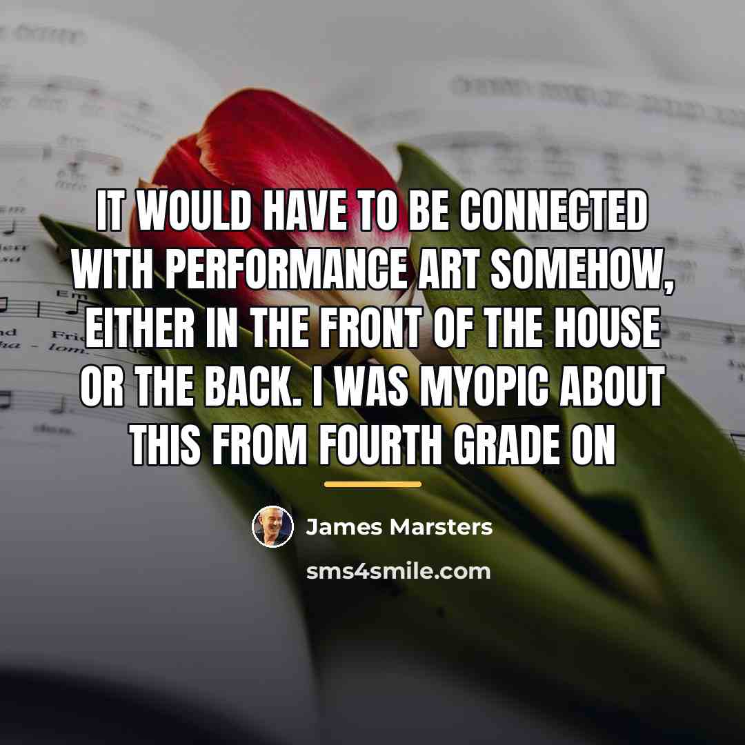 “It would have to be connected with performance art somehow,…” quote by James Marsters