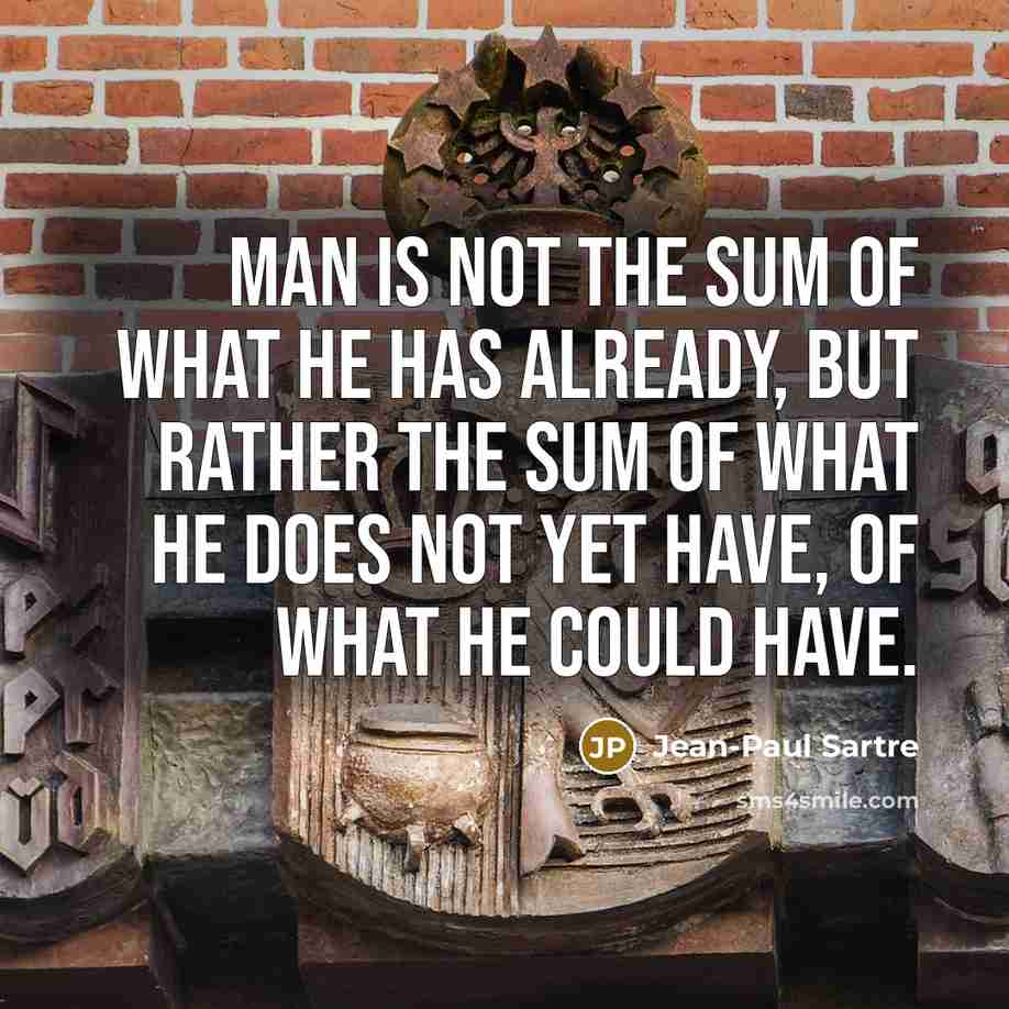 “Man is not the sum of what he has already,…” quote by Jean-Paul Sartre