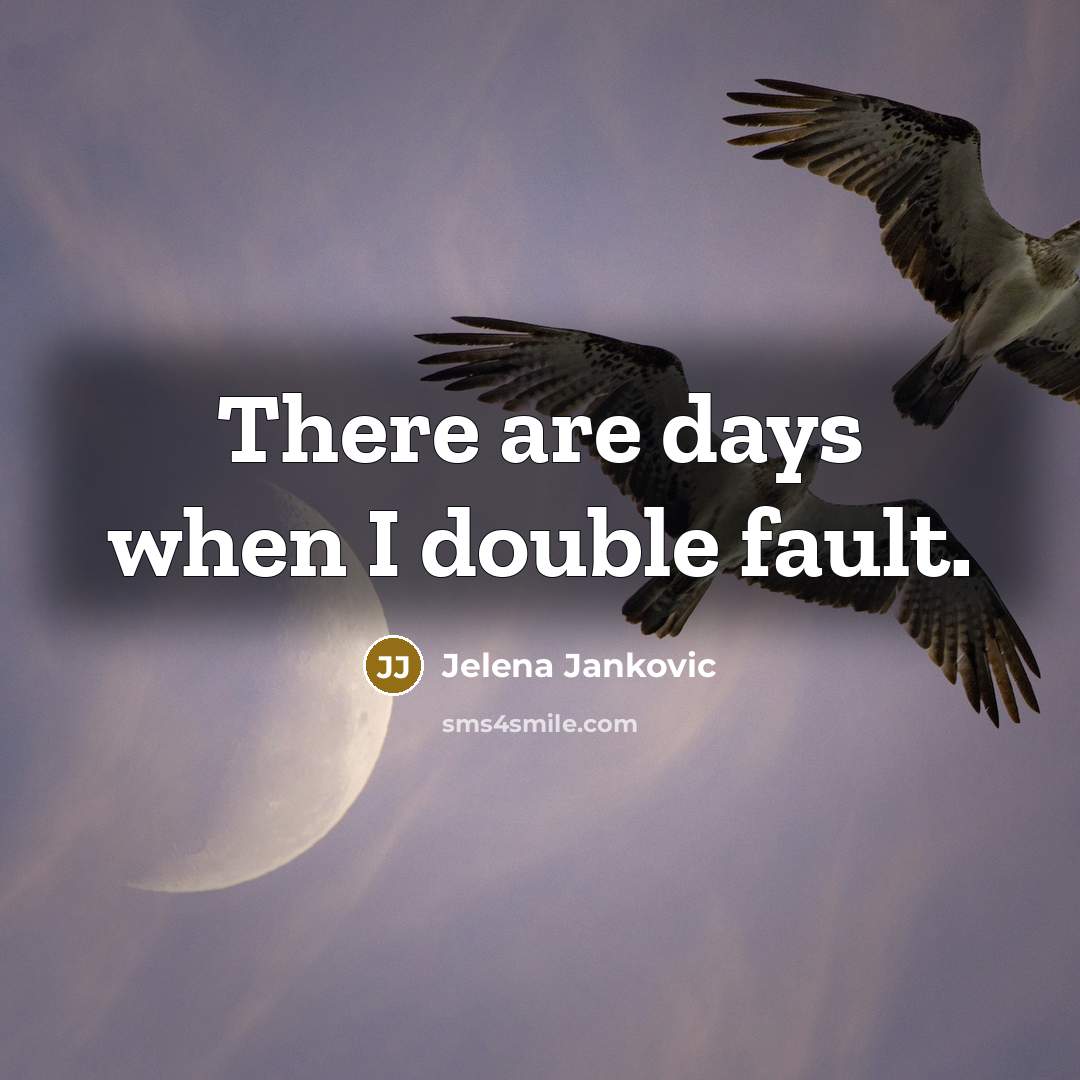 “There are days when I double fault.” quote by Jelena Jankovic